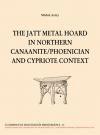Portada de THE JATT METAL HOARD IN NORTHERN CANAANITE/PHOENICIAN AND CYPRIOTE CONTEXT