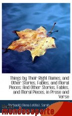 Portada de THINGS BY THEIR RIGHT NAMES, AND OTHER STORIES, FABLES, AND MORAL PIECES: AND OTHER STORIES, FABLES,