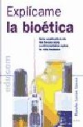 Portada de EXPLICAME LA BIOETICA: GUIA EXPLICATIVA DE LOS TEMAS MAS CONTROVERTIDOS SOBRE LA VIDA HUMANA