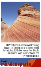 Portada de A PRACTICAL TREATISE ON BREWING, BASED ON CHEMICAL AND ECONOMICAL PRINCIPLES: WITH FORMULÆ FOR PUBLI