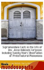 Portada de SUPRAMUNDANE FACTS IN THE LIFE OF REV. JESSE BABCOCK FERGUSON: INCLUDING TWENTY YEARS` OBSERVATION O