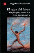 Portada de EL MITO DEL HEROE: MORFOLOGIA Y SEMANTICA DE LA FIGURA HEROICA