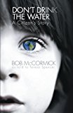 Portada de DON'T DRINK THE WATER: A CITIZEN'S STORY BY MCCORMICK, BOB (2013) PAPERBACK