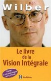 Portada de LE LIVRE DE LA VISION INTÉGRALE : RELIER ÉPANOUISSEMENT PERSONNEL ET DÉVELOPPEMENT DURABLE