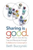 Portada de SHARING IS GOOD: HOW TO SAVE MONEY, TIME AND RESOURCES THROUGH COLLABORATIVE CONSUMPTION