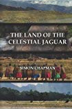 Portada de THE LAND OF THE CELESTIAL JAGUAR: CHASING CONQUISTADORS THROUGH THE BOLIVIAN JUNGLE BY MR SIMON RICHARD CHAPMAN (2013-05-23)