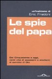 Portada de LE SPIE DEL PAPA. DAL CINQUECENTO A OGGI, VENTI VITE DI ASSASSINI E SICOFANTI AL SERVIZIO DI DIO