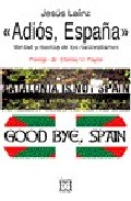 Portada de ADIOS ESPAÑA VERDAD Y MENTIRA DE LOS NACIONALISMOS