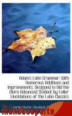 Portada de ADAM`S LATIN GRAMMAR: WITH NUMEROUS ADDITIONS AND IMPROVEMENTS, DESIGNED TO AID THE MORE ADVANCED ST