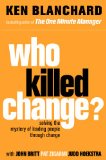 Portada de WHO KILLED CHANGE?: SOLVING THE MYSTERY OF LEADING PEOPLE THROUGH CHANGE