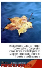 Portada de ROWBOTHAM`S GUIDE TO FRENCH CONVERSATION,: COMPRISING VOCABULARIES AND DIALOGUES ON SUBJECTS PRACTIC