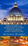 Portada de THE UNOFFICIAL BIOGRAPHY OF POPE FRANCIS (JORGE MARIO BERGOGLIO) BY ANTONIO ROMERO (2013-04-08)