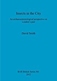 Portada de INSECTS IN THE CITY: AN ARCHAEOENTOMOLOGICAL PERSPECTIVE ON LONDON'S PAST (BRITISH ARCHAEOLOGICAL REPORTS BRITISH SERIES) BY DAVID SMITH (2012-07-15)