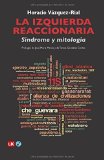 Portada de LA IZQUIERDA REACCIONARIA: SINDROME Y MITOLOGIA (PENSAMIENTO INDEPENDIENTE) (SPANISH EDITION) BY HORACIO VAZQUEZ-RIAL (2011-11-15)