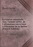 Portada de LA GUERRE MONDIALE. AVEC L'ARMÃ©E SERBE, DE L'ULTIMATUM AUTRICHIEN Ã  L'INVASION DE LA SERBIE (FRENCH EDITION)