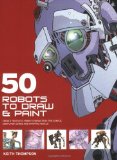 Portada de 50 ROBOTS TO DRAW AND PAINT: CREATE FANTASTIC ROBOT CHARACTERS FOR COMIC BOOKS, COMPUTER GAMES, AND GRAPHIC NOVELS BY THOMPSON, KEITH (2006) PAPERBACK