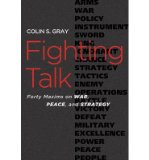 Portada de [( FIGHTING TALK: FORTY MAXIMS ON WAR, PEACE, AND STRATEGY )] [BY: COLIN S. GRAY] [SEP-2009]