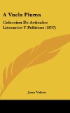 Portada de A VUELA PLUMA: COLECCION DE ARTICULOS LITERARIOS Y POLITICOS (1897)