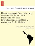 Portada de HISTORIA GEOGRA FICA, NATURAL Y CIVIL DEL REINO DE CHILE PUBLICADA CON UNA INTRODUCCION BIOGRA FICA Y NOTAS POR J. T. MEDINA