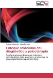 Portada de ENFOQUE RELACIONAL DEL DIAGN STICO Y PSICOTERAPIA: CONFIGURACIONES CLÍNICAS EN LA LECTURA PSICOANALÍTICA DE LA ATENCIÓN Y EL ABORDAJE DE GRUPOS PARALELOS DE PADRES E HIJOS