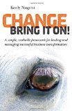 Portada de CHANGE, BRING IT ON!: A SIMPLE, WORKABLE FRAMEWORK FOR LEADING AND MANAGING SUCCESSFUL BUSINESS TRANSFORMATION