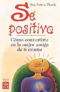 Portada de SE POSITIVA: COMO CONVERTIRSE EN LA MEJOR AMIGA DE TI MISMA