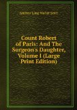 Portada de COUNT ROBERT OF PARIS: AND THE SURGEON'S DAUGHTER, VOLUME I (LARGE PRINT EDITION)
