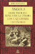 Portada de ANGOLA EN EL VISOR DEL RIFLE Y DE LA CAMARA: LOS CAZADORES ESPAÑOLES