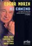 Portada de MI CAMINO: LA VIDA Y LA OBRA DEL PADRE DEL PENSAMIENTO COMPLEJO (EDGAR MORIN CONVERSA CON DJENANE KAREH TAGER)