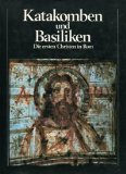 Portada de KATAKOMBEN UND BASILIKEN : D. ERSTEN CHRISTEN IN ROM. FABRIZIO MANCINELLI. EINL. VON UMBERTO M. FASOLA. IN ZSARB. MIT D. PÄPSTL. KOMM. FÜR SAKRALARCHÄOLOGIE U.D. VATIKAN. MUSEEN (MONUMENTI, MUSEI E GALLERIE PONTIFICIE). [HRSG.: FRANCESCO PAPAFAVA ...