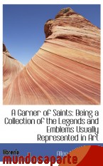 Portada de A GARNER OF SAINTS: BEING A COLLECTION OF THE LEGENDS AND EMBLEMS USUALLY REPRESENTED IN ART