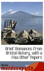 Portada de BRIEF ROMANCES FROM BRISTOL HISTORY, WITH A FEW OTHER PAPERS