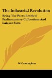 Portada de THE INDUSTRIAL REVOLUTION: BEING THE PARTS ENTITLED PARLIAMENTARY COLBERTISM AND
