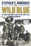 Portada de THE WILD BLUE: THE MEN AND BOYS WHO FLEW THE B-24S OVER GERMANY