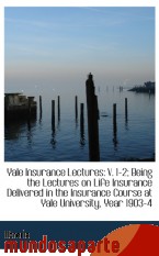 Portada de YALE INSURANCE LECTURES: V. 1-2; BEING THE LECTURES ON LIFE INSURANCE DELIVERED IN THE INSURANCE COU