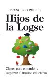 Portada de HIJOS DE LA LOGSE: CLAVES PARA ENTENDER Y SUPERAR EL FRACASO EDUCATIVO