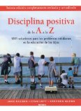 Portada de DISCIPLINA POSITIVA DE LA A A LA Z: 1001 SOLUCIONES PARA LOS PROBLEMAS COTIDIANOS EN LA EDUCACION DE LOS HIJOS