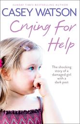 Portada de CRYING FOR HELP: THE SHOCKING TRUE STORY OF A DAMAGED GIRL WITH A DARK PAST