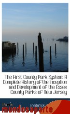 Portada de THE FIRST COUNTY PARK SYSTEM: A COMPLETE HISTORY OF THE INCEPTION AND DEVELOPMENT OF THE ESSEX COUNT