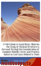 Portada de A THIRD BOOK IN VOCAL MUSIC: WHEREIN THE STUDY OF MUSICAL STRUCTURE IS PURSUED THROUGH THE CONSIDERA