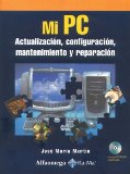 Portada de MI PC: ACTUALIZACION, CONFIGURACION, MANTENIMIENTO Y REPARACION