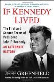 Portada de IF KENNEDY LIVED: THE FIRST AND SECOND TERMS OF PRESIDENT JOHN F. KENNEDY: AN ALTERNATE HISTORY BY GREENFIELD, JEFF (2013) HARDCOVER