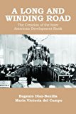 Portada de A LONG AND WINDING ROAD: THE CREATION OF THE INTER AMERICAN DEVELOPMENT BANK BY EUGENIO DIAZ-BONILLA (2011-07-05)