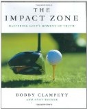 Portada de THE IMPACT ZONE: MASTERING GOLF'S MOMENT OF TRUTH BY BOBBY CLAMPETT (APRIL 3 2007)