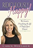 Portada de [(RIDICULOUSLY HAPPY! : THE SECRET TO MANIFESTING THE LIFE & BODY OF YOUR DREAMS)] [BY (AUTHOR) CAROL WHITAKER] PUBLISHED ON (JANUARY, 2014)