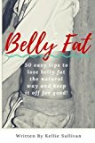Portada de BELLY FAT: 50 EASY TIPS TO LOSE BELLY FAT THE NATURAL WAY AND KEEP IT OFF FOR GOOD! BY KELLIE SULLIVAN (2016-02-21)
