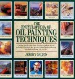 Portada de THE ENCYCLOPEDIA OF OIL PAINTING TECHNIQUES: A UNIQUE STEP-BY-STEP VISUAL DIRECTORY OF ALL THE KEY OIL-PAINTING TECHNIQUES, PLUS AN INSPIRATIONAL GALLERY SHOWING HOW THEY CAN BE PUT INTO PRACTICE BY GALTON, JEREMY REPRINT EDITION (5/1/2009)