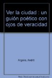 Portada de VER LA CIUDAD. UN GUION POETICOS CON OJOS DE VERACIDAD