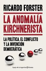 Portada de LA ANOMALÍA KIRCHNERISTA. LA POLÍTICA, EL CONFLICTO Y LA INVENCIÓN DEMOCRÁTICA