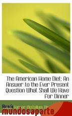 Portada de THE AMERICAN HOME DIET: AN ANSWER TO THE EVER PRESENT QUESTION WHAT SHALL WE HAVE FOR DINNER